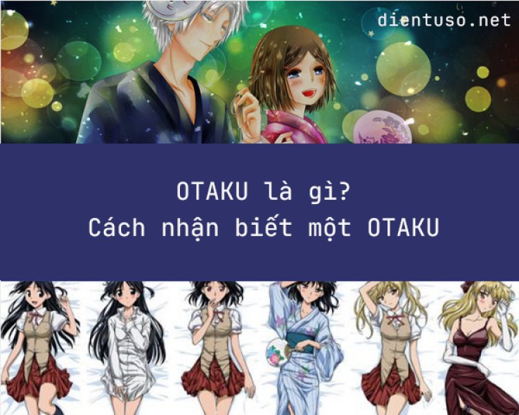 Tìm hiểu chi tiết về Otaku (おたく hoặc オタク)